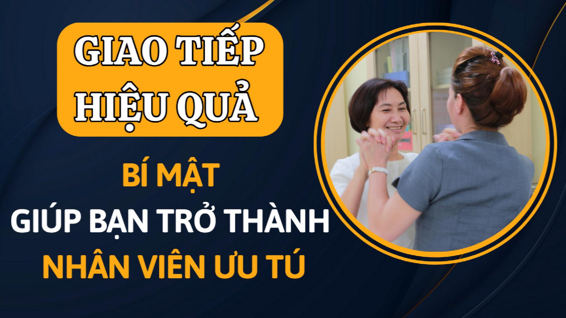 GIAO TIẾP HIỆU QUẢ - BÍ MẬT GIÚP BẠN TRỞ THÀNH NHÂN VIÊN ƯU TÚ